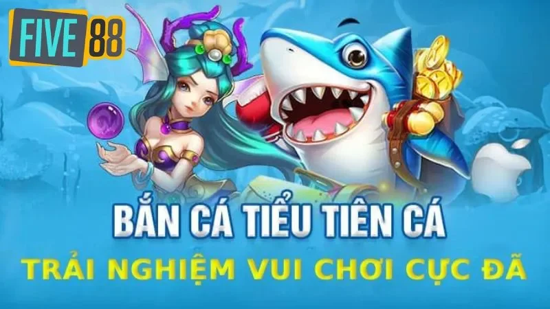 Bắn Cá Tiểu Tiên Cá Trực Tiếp Nhanh Chong Mới Lạ Tại FIVE88